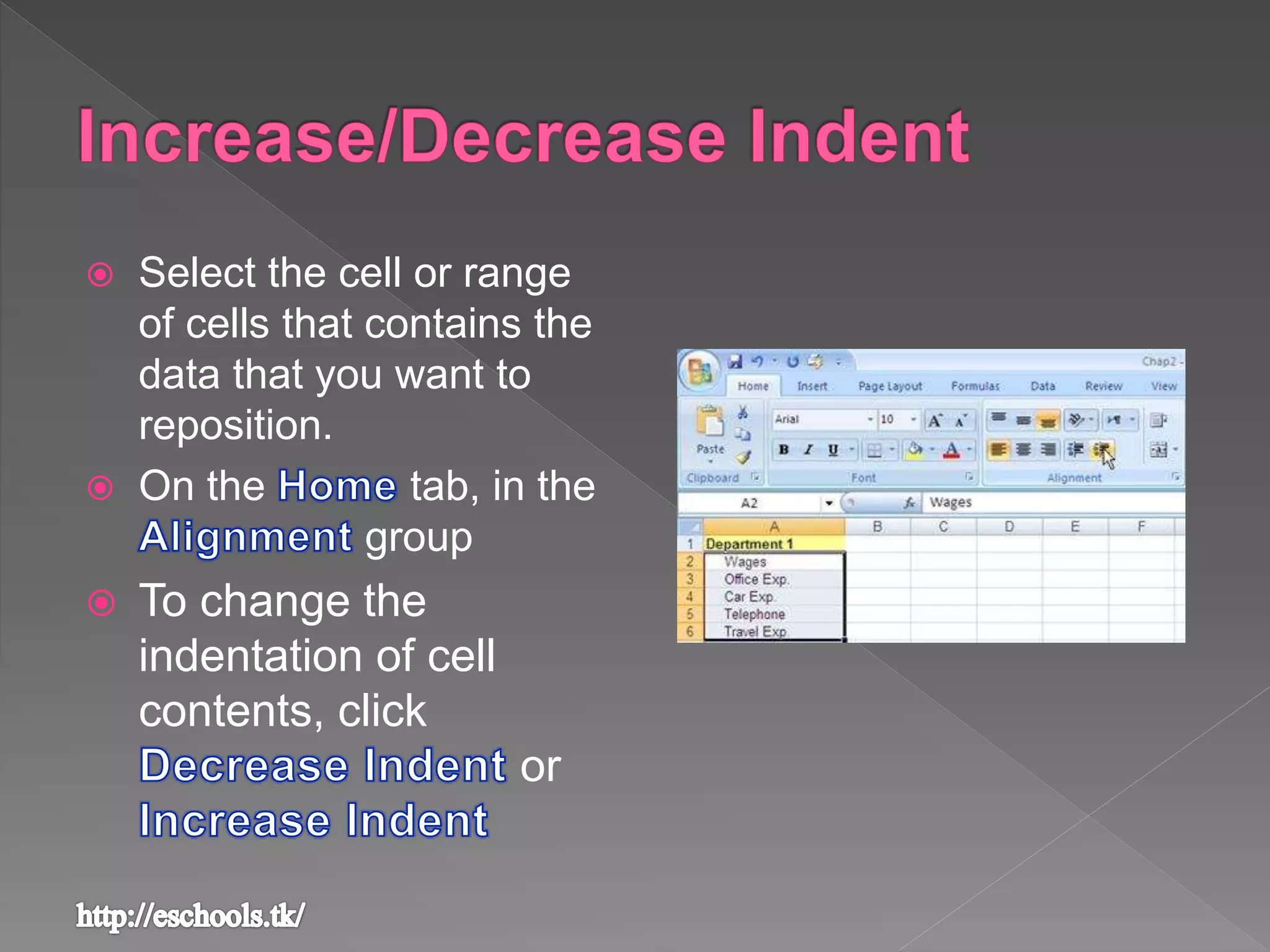  Select the cell or range
of cells that contains the
data that you want to
reposition.
 On the tab, in the
group
 To change the
indentation of cell
contents, click
or
 