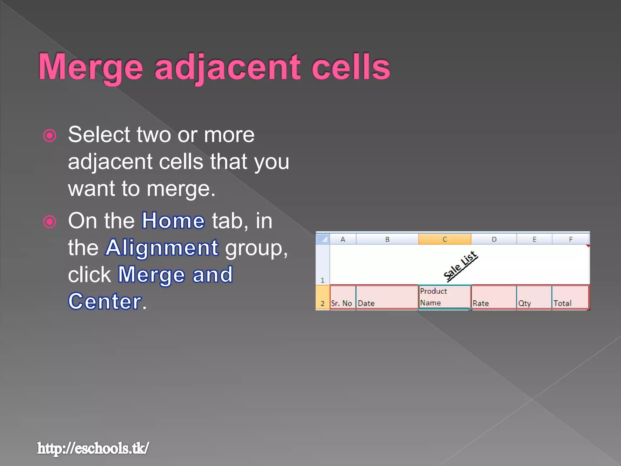  Select two or more
adjacent cells that you
want to merge.
 On the tab, in
the group,
click
.
 