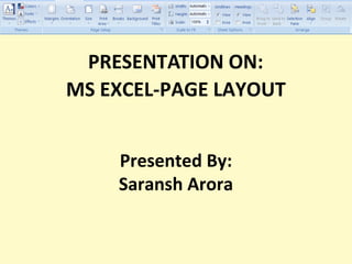 PRESENTATION ON:
Presented By:
Saransh Arora
MS EXCEL-PAGE LAYOUT
 