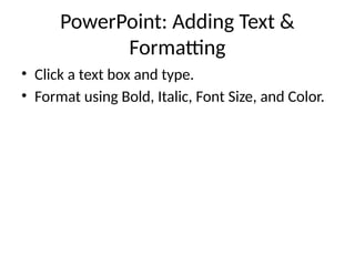 PowerPoint: Adding Text &
Formatting
• Click a text box and type.
• Format using Bold, Italic, Font Size, and Color.
 