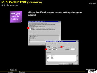 33. CLEAN UP TEXT (CONTINUED)                                                       STICKER
Unit of measures


                             • Check that Excel choose correct setting, change as
         How you
                              needed
         use this
         feature




     * Footnote
                                                                                      46
     Source:       Sources
 