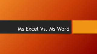 Ms Excel Vs. Ms Word
 
