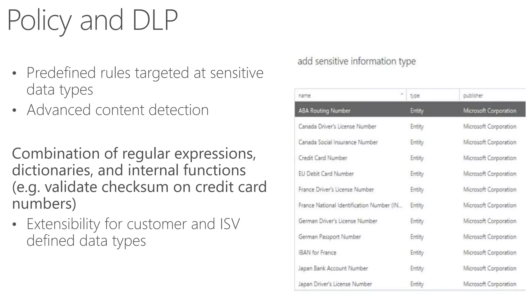 • Predefined rules targeted at sensitive

data types
• Advanced content detection

Combination of regular expressions,
dictionaries, and internal functions
(e.g. validate checksum on credit card
numbers)
• Extensibility for customer and ISV
defined data types

 
