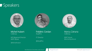 Microsoft experiences’17#experiences17Architectures Serverless dans Azure
Michel Hubert
Cellenza
MS Regional Director
MVP Azure
Frédéric Cerdan
AvailPro
IT Director
@AvailPro
Cellenza
MVP Azure
 