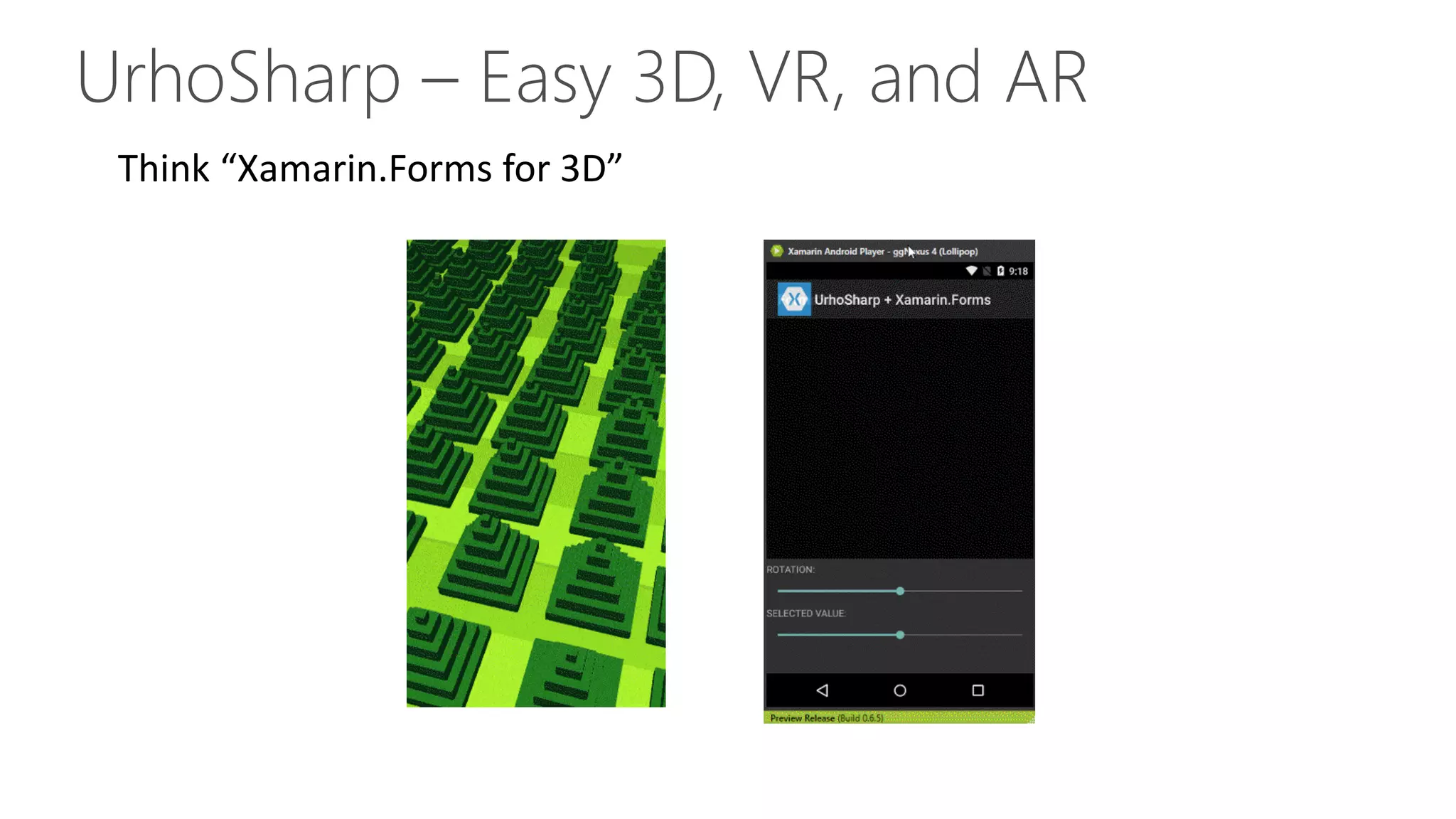 UrhoSharp – Easy 3D, VR, and AR
Think “Xamarin.Forms for 3D”
 