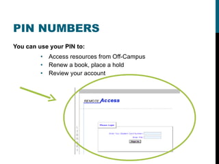 PIN NUMBERS You can use your PIN to: Access resources from Off-Campus Renew a book, place a hold Review your account 