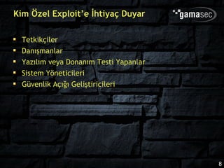 Kim Özel Exploit’e İhtiyaç Duyar

  Tetkikçiler
  Danışmanlar
  Yazılım veya Donanım Testi Yapanlar
  Sistem Yöneticileri
  Güvenlik Açığı Geliştiricileri




                                        8
 