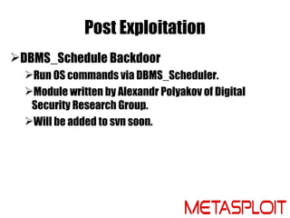 Post Exploitation
DBMS_Schedule Backdoor
  Run OS commands via DBMS_Scheduler.
  Module written by Alexandr Polyakov of...