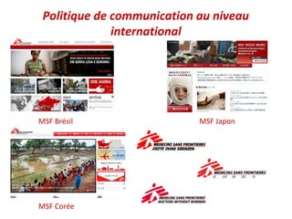 Politique de communication au niveau
              international




MSF Brésil                  MSF Japon




MSF Corée
 