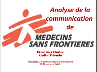 Analyse de la
                communication
                      de


        Beauvillier Pauline
         Cadiot Valentin
Magistère 2 Communication interculturelle
           29 Novembre 2012
 
