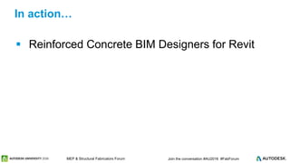 © 2016 Autodesk© 2016 Autodesk Join the conversation #AU2016 #FabForumMEP & Structural Fabricators Forum
 Reinforced Concrete BIM Designers for Revit
In action…
 