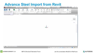 © 2016 Autodesk© 2016 Autodesk Join the conversation #AU2016 #FabForumMEP & Structural Fabricators Forum
Advance Steel Import from Revit
 