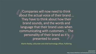 “ .
”
Companies will now need to think
about the actual voice of their brand …
They have to think about how their
brand so...