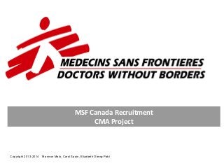 MSF Canada Recruitment
CMA Project
Copyright 2013-2014 Mannon Malo, Carol Spain, Elizabeth Oteng-Pabi
 