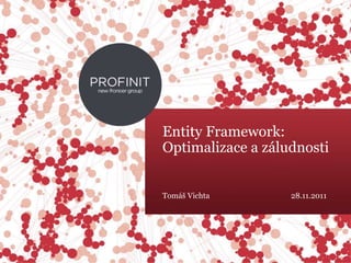 © 2015 Profinit. All rights reserved.
Entity Framework:
Optimalizace a záludnosti
Tomáš Vichta 28.11.2011
 