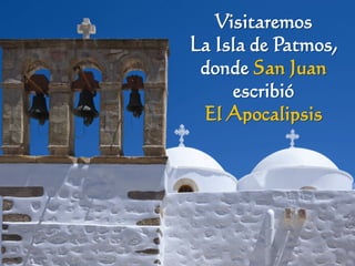 Visitaremos
La Isla de Patmos,
 donde San Juan
     escribió
 El Apocalipsis
 