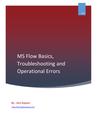 MS Flow Basics,
Troubleshooting and
Operational Errors
By : Isha Kapoor
http://learningsharepoint.com/
2019
 