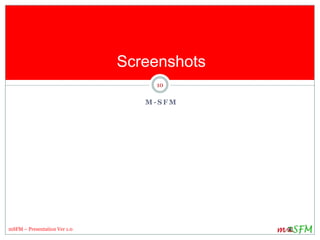 Screenshots
10
mSFM – Presentation Ver 1.0
M - S F M
 