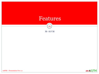 Features
23
mSFM – Presentation Ver 1.0
M - S F M
 
