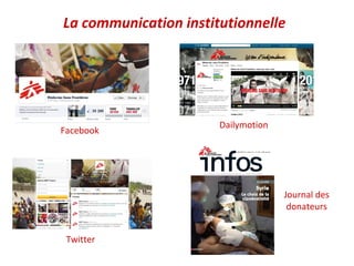 La communication institutionnelle




                       Dailymotion
Facebook




                                     Journal des
                                      donateurs


 Twitter
 