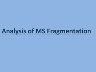 Analysis of MS Fragmentation
 