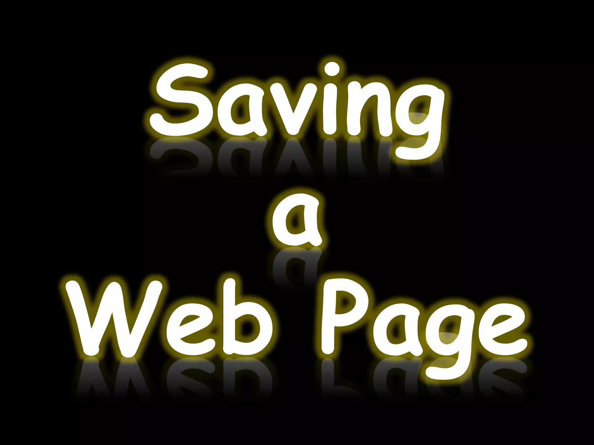 Saving
   a
Web Page
 