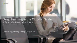 Deep Learning in the Cloud at Scale:
A Data Orchestration Story
Chao Wang, Mickey Zhang, Qianjun Xu
 
