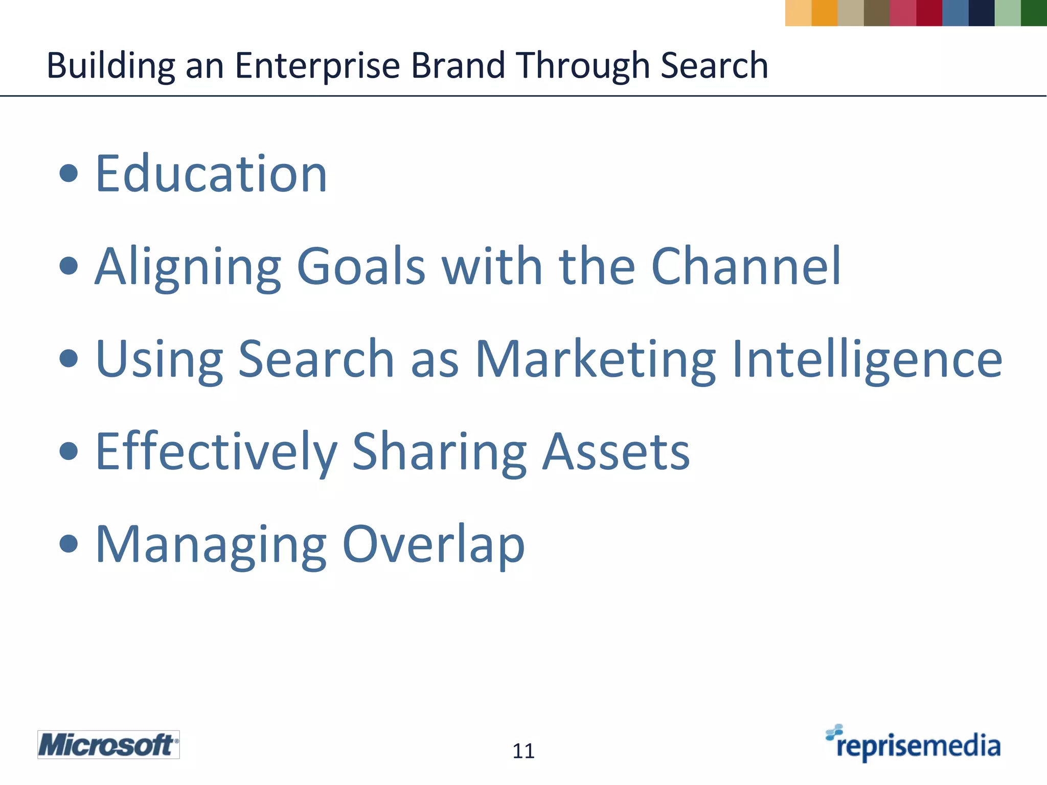Building an Enterprise Brand Through Search Education Aligning Goals with the Channel Using Search as Marketing Intelligence   Effectively Sharing Assets Managing Overlap  