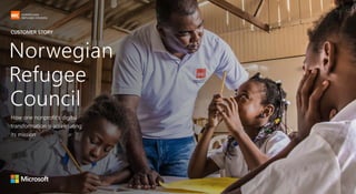 CUSTOMER STORY
How one nonprofit’s digital
transformation is accelerating
its mission
Norwegian
Refugee
Council
 