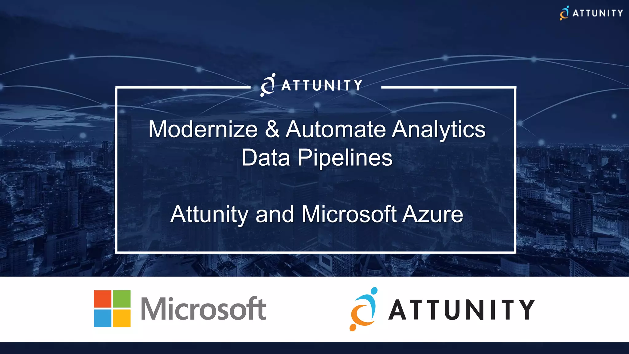Modernize & Automate Analytics
Data Pipelines
Attunity and Microsoft Azure
 
