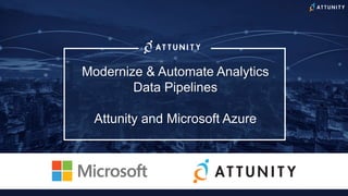 Modernize & Automate Analytics
Data Pipelines
Attunity and Microsoft Azure
 