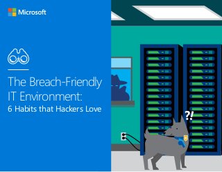 1
The Breach-Friendly
IT Environment:
6 Habits that Hackers Love
 