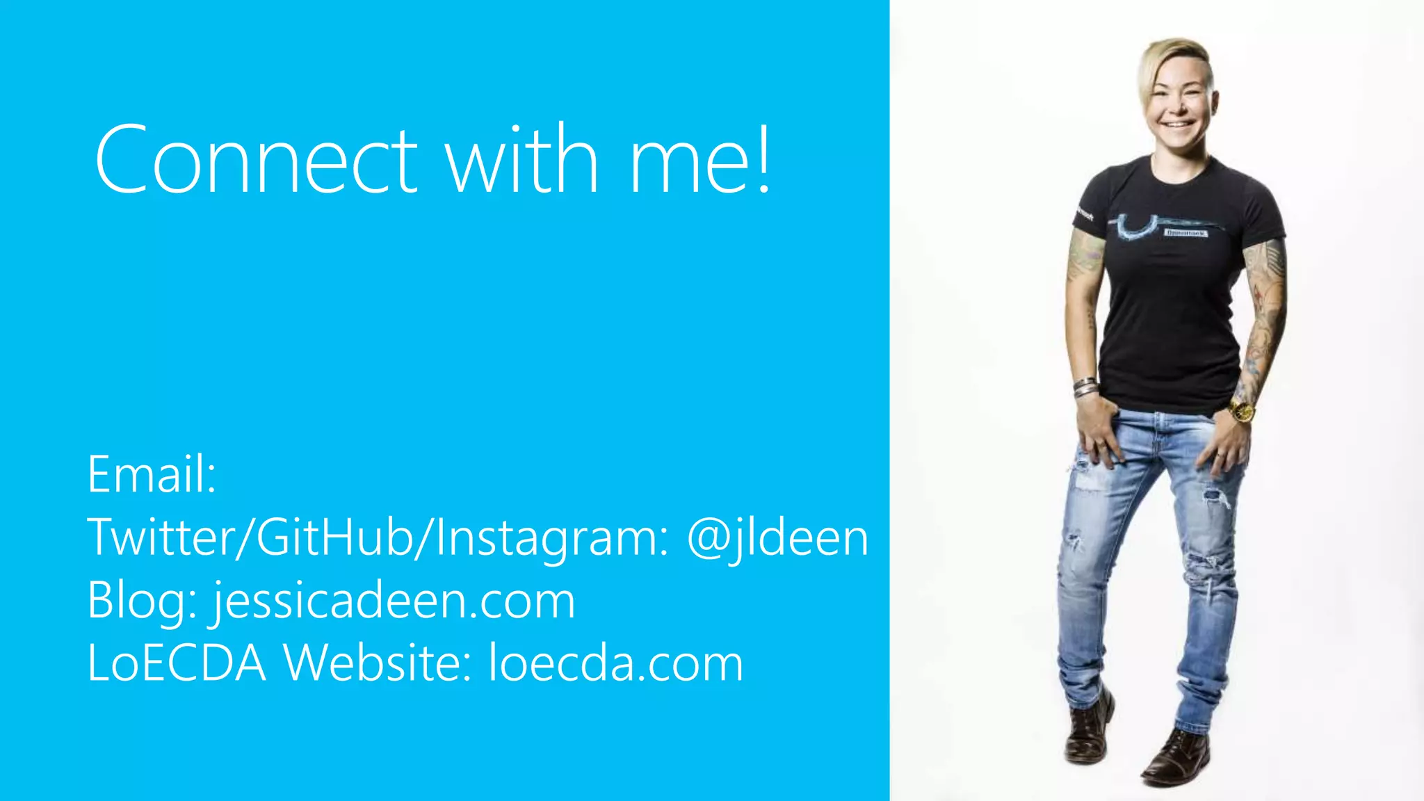 Connect with me!
Email: jessica.deen@Microsoft.com
Twitter/GitHub/Instagram: @jldeen
Blog: jessicadeen.com
LoECDA Website: loecda.com
 
