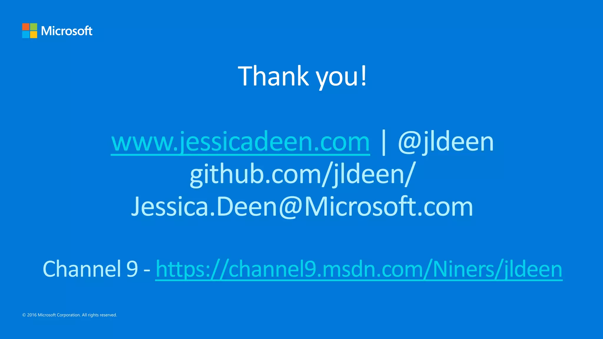 Thank you!
www.jessicadeen.com | @jldeen
github.com/jldeen/
Jessica.Deen@Microsoft.com
Channel 9 - https://channel9.msdn.com/Niners/jldeen
 