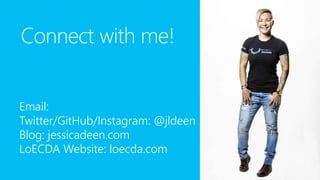 Connect with me!
Email: jessica.deen@Microsoft.com
Twitter/GitHub/Instagram: @jldeen
Blog: jessicadeen.com
LoECDA Website: loecda.com
 