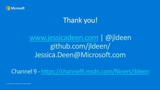 Thank you!
www.jessicadeen.com | @jldeen
github.com/jldeen/
Jessica.Deen@Microsoft.com
Channel 9 - https://channel9.msdn.com/Niners/jldeen
 