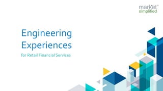 Engineering
Experiences
for Retail Financial Services
 