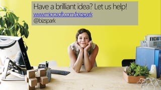 Have a brilliant idea? Let us help!
www.microsoft.com/bizspark
@bizspark
 