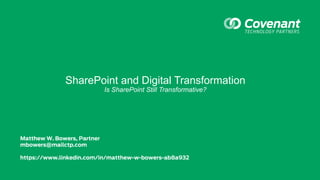 SharePoint and Digital Transformation
Is SharePoint Still Transformative?
Matthew W. Bowers, Partner
mbowers@mailctp.com
https://www.linkedin.com/in/matthew-w-bowers-ab8a932
 
