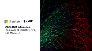 SXSW 2022 Submission:
The power of social listening
with Microsoft
 