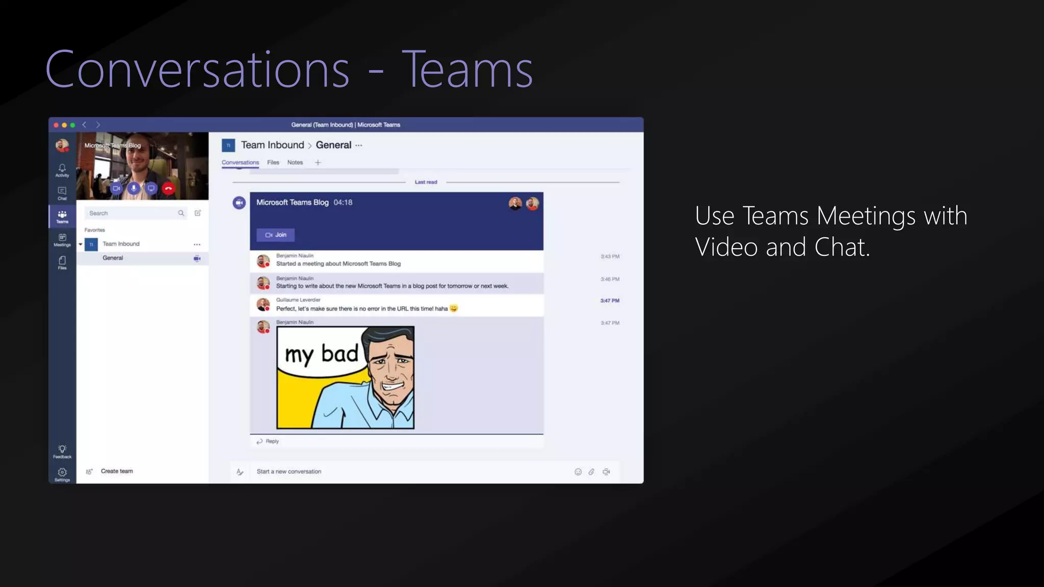 Conversations - Teams
Use Teams Meetings with
Video and Chat.
 