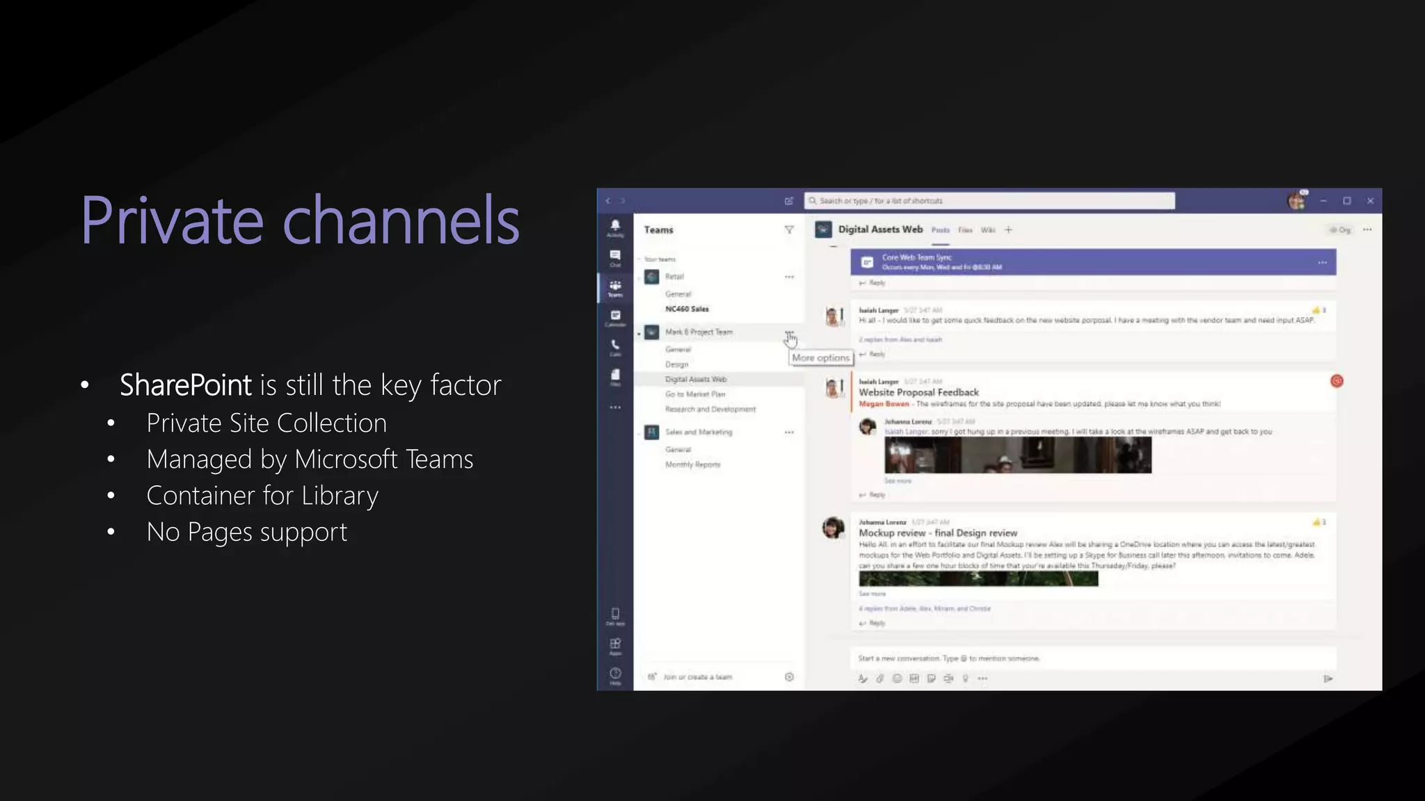 Private channels
• SharePoint is still the key factor
• Private Site Collection
• Managed by Microsoft Teams
• Container for Library
• No Pages support
 
