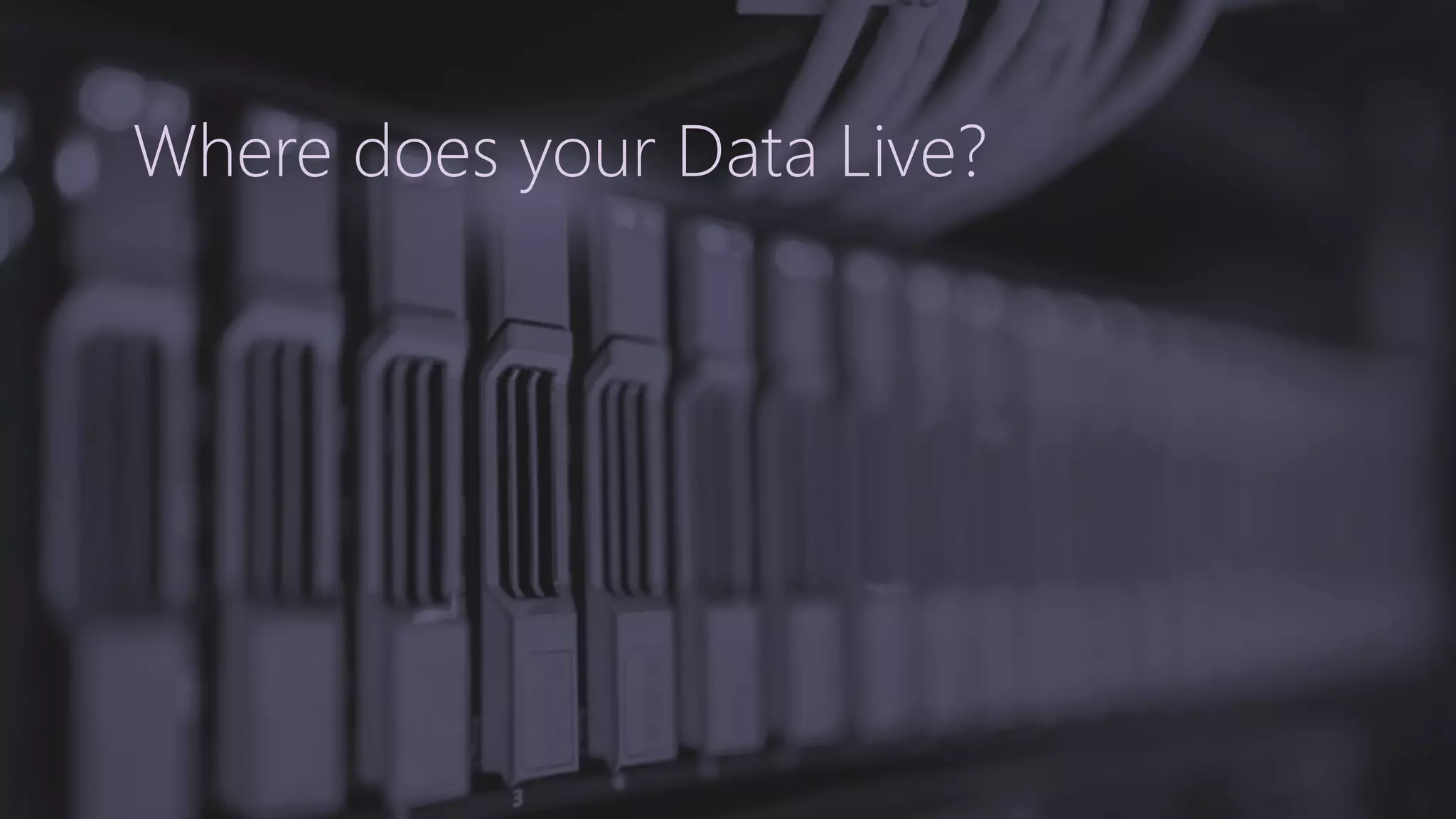 Where does your Data Live?
 