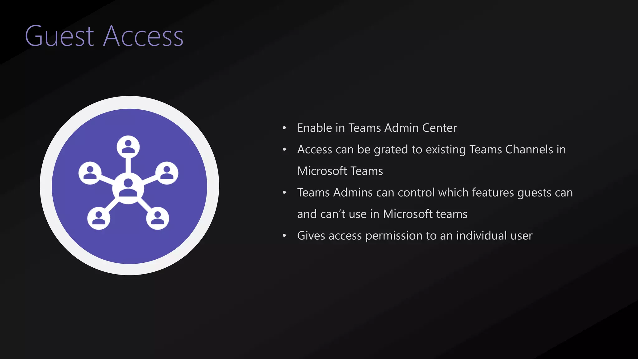 37
Guest Access
• Enable in Teams Admin Center
• Access can be grated to existing Teams Channels in
Microsoft Teams
• Teams Admins can control which features guests can
and can’t use in Microsoft teams
• Gives access permission to an individual user
 