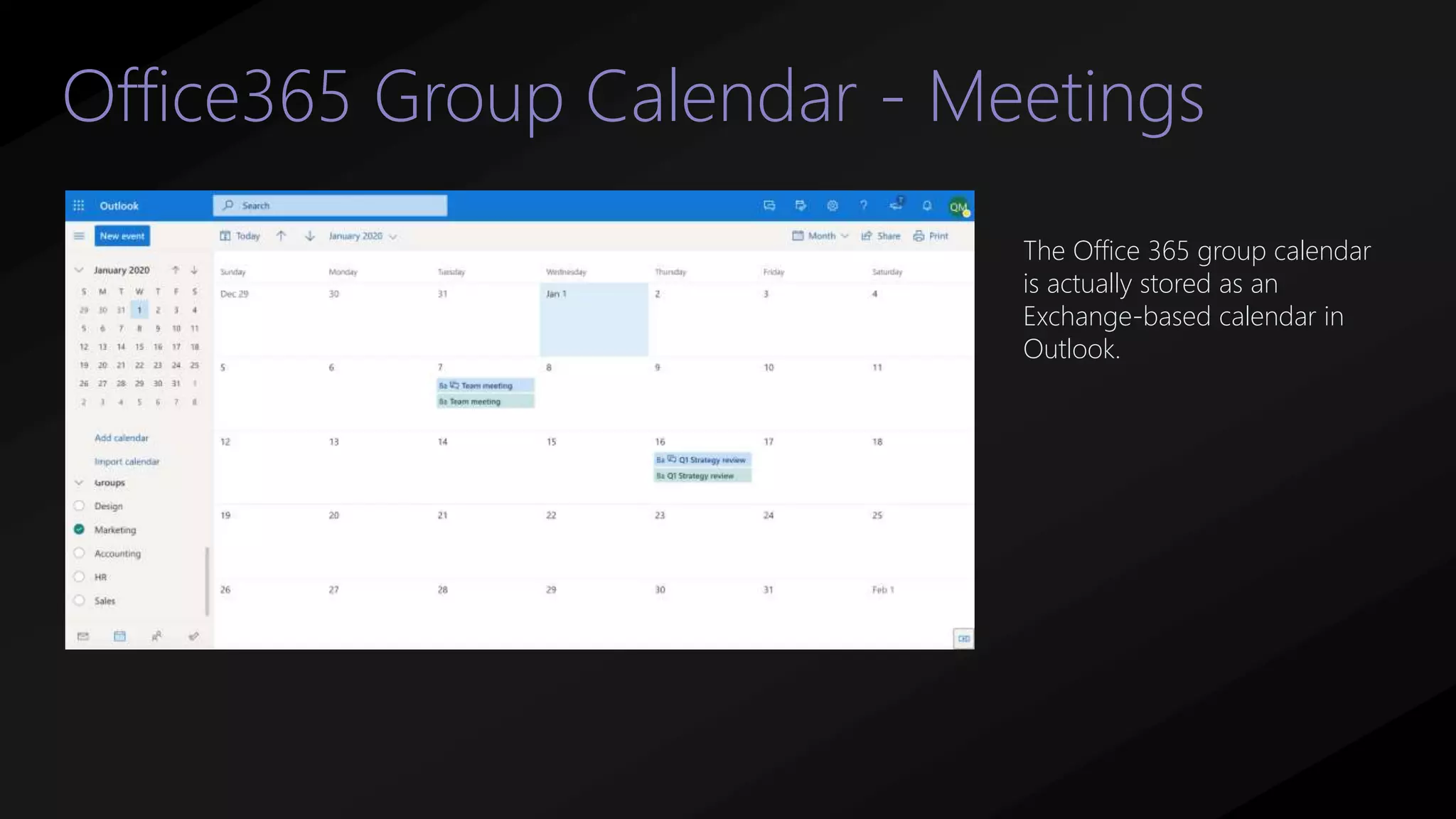 Office365 Group Calendar - Meetings
The Office 365 group calendar
is actually stored as an
Exchange-based calendar in
Outlook.
 