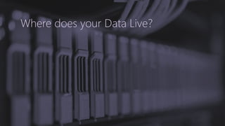 Where does your Data Live?
 