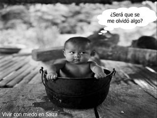 Vivir con miedo en Saiza ¿Será que se me olvidó algo? 