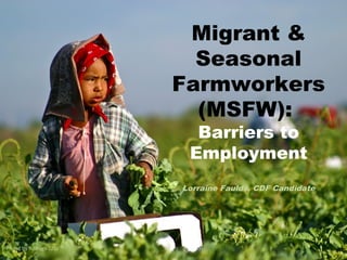 Migrant &
Seasonal
Farmworkers
(MSFW):
Barriers to
Employment

Lorraine Faulds, CDF Candidate

Photo by Rodrigo Cruz

 