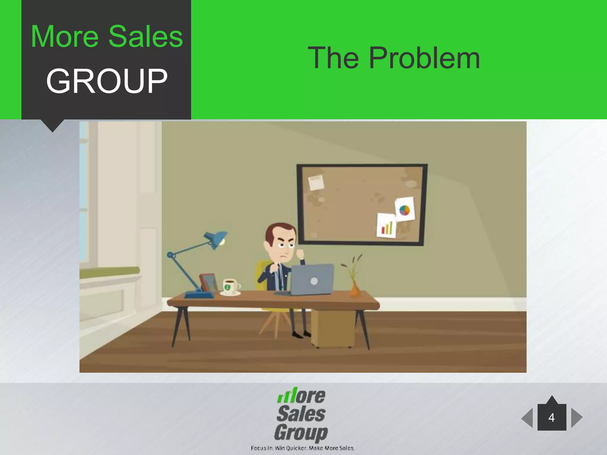4
More Sales
GROUP
The Problem
 