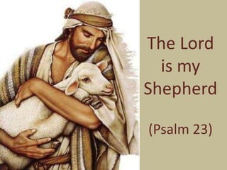 The Lord
is my
Shepherd
(Psalm 23)
 